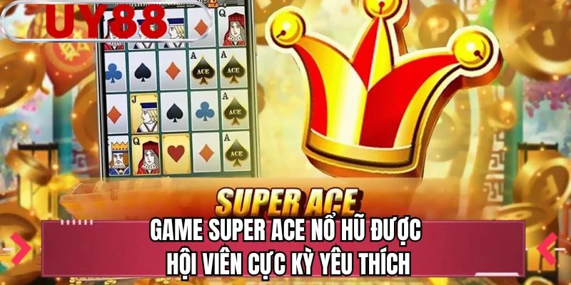 Game Super ACE nổ hũ được hội viên cực kỳ yêu thích 